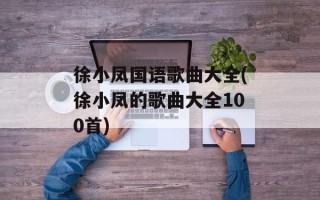 徐小凤国语歌曲大全(徐小凤的歌曲大全100首)