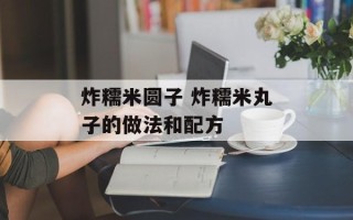 炸糯米圆子 炸糯米丸子的做法和配方