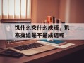 饥什么交什么成语，饥寒交迫是不是成语呢