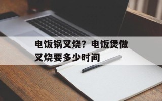 电饭锅叉烧？电饭煲做叉烧要多少时间