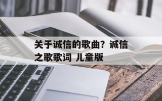 关于诚信的歌曲？诚信之歌歌词 儿童版
