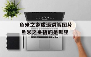 鱼米之乡成语讲解图片 鱼米之乡指的是哪里