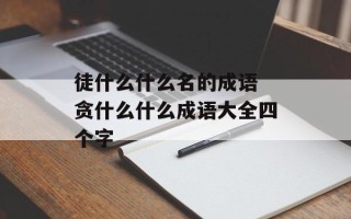 徒什么什么名的成语 贪什么什么成语大全四个字