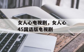 女人心电视剧，女人心45国语版电视剧