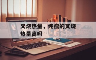 叉烧热量，纯瘦的叉烧热量高吗
