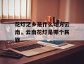 花灯之乡是什么地方云南，云南花灯是哪个民族