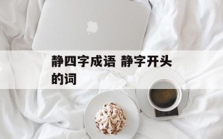 静四字成语 静字开头的词