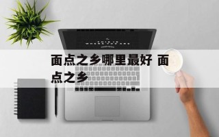 面点之乡哪里最好 面点之乡