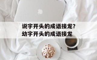 说字开头的成语接龙？幼字开头的成语接龙