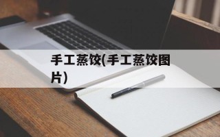 手工蒸饺(手工蒸饺图片)
