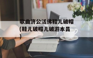 歌曲济公活佛鞋儿破帽(鞋儿破帽儿破游本昌)