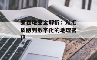 荣县地图全解析：从纸质版到数字化的地理密码