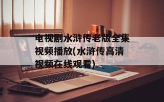 电视剧水浒传老版全集视频播放(水浒传高清视频在线观看)