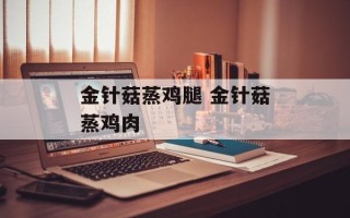 金针菇蒸鸡腿 金针菇蒸鸡肉