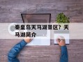 秦皇岛天马湖景区？天马湖简介
