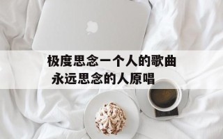 极度思念一个人的歌曲 永远思念的人原唱