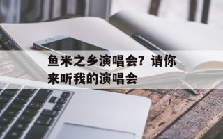 鱼米之乡演唱会？请你来听我的演唱会