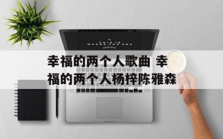 幸福的两个人歌曲 幸福的两个人杨梓陈雅森