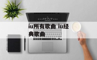 iu所有歌曲 iu经典歌曲