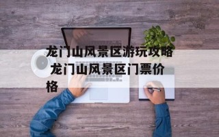 龙门山风景区游玩攻略 龙门山风景区门票价格