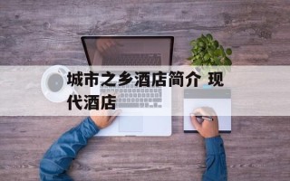城市之乡酒店简介 现代酒店