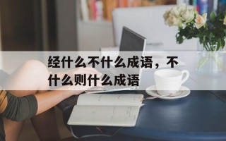 经什么不什么成语，不什么则什么成语