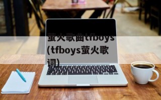 萤火歌曲tfboys(tfboys萤火歌词)