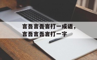 言吾言吾言打一成语，言吾言吾言打一字