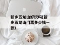 新乡五龙山好玩吗(新乡五龙山门票多少钱一张)