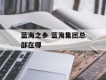 蓝海之乡 蓝海集团总部在哪
