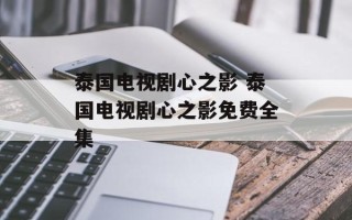 泰国电视剧心之影 泰国电视剧心之影免费全集