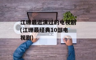 江珊最近演过的电视剧(江珊最经典10部电视剧)