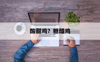 酸甜鸡？糖醋鸡