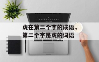 虎在第二个字的成语，第二个字是虎的词语