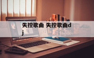 失控歌曲 失控歌曲dj