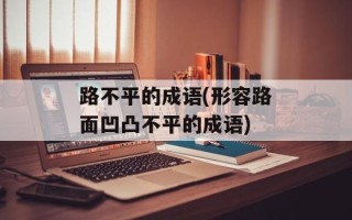 路不平的成语(形容路面凹凸不平的成语)