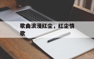 歌曲浪漫红尘，红尘情歌