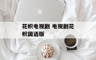 花帜电视剧 电视剧花帜国语版