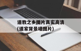 道教之乡图片真实高清(道家背景墙图片)
