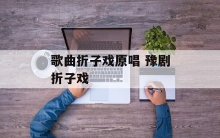 歌曲折子戏原唱 豫剧折子戏