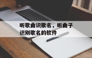 听歌曲识歌名，听曲子识别歌名的软件