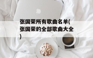 张国荣所有歌曲名单(张国荣的全部歌曲大全)
