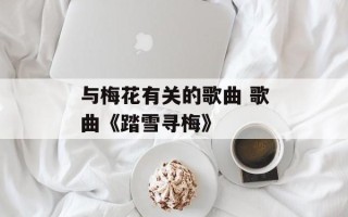与梅花有关的歌曲 歌曲《踏雪寻梅》
