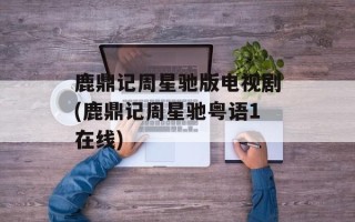 鹿鼎记周星驰版电视剧(鹿鼎记周星驰粤语1在线)