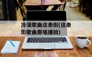 冷漠歌曲这条街(这条街歌曲原唱播放)