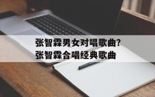 张智霖男女对唱歌曲？张智霖合唱经典歌曲