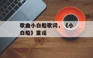 歌曲小白船歌词，《小白船》童谣