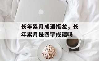 长年累月成语接龙，长年累月是四字成语吗