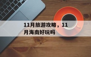 11月旅游攻略，11月海南好玩吗
