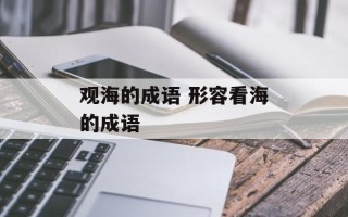 观海的成语 形容看海的成语